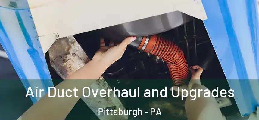 Air Duct Overhaul and Upgrades Pittsburgh - PA