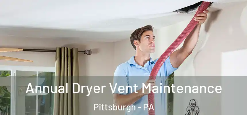  Annual Dryer Vent Maintenance Pittsburgh - PA