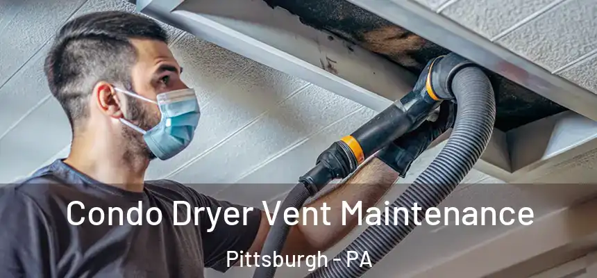 Condo Dryer Vent Maintenance Pittsburgh - PA