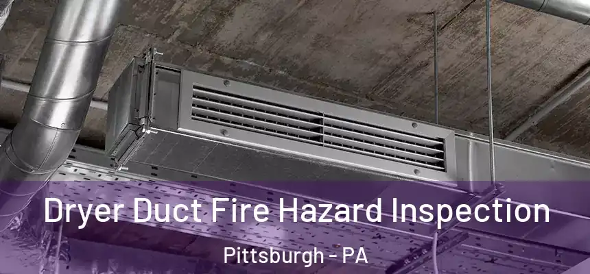  Dryer Duct Fire Hazard Inspection Pittsburgh - PA