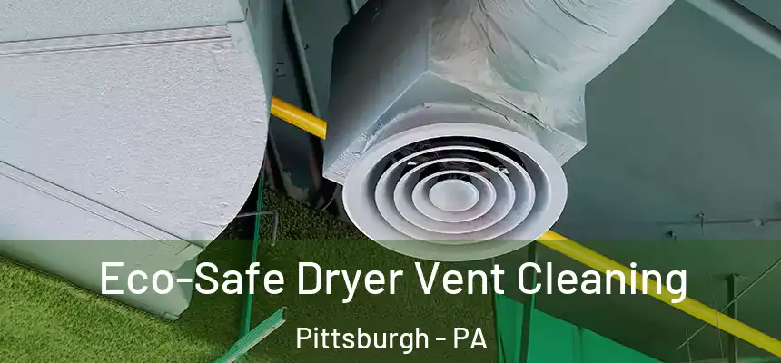  Eco-Safe Dryer Vent Cleaning Pittsburgh - PA