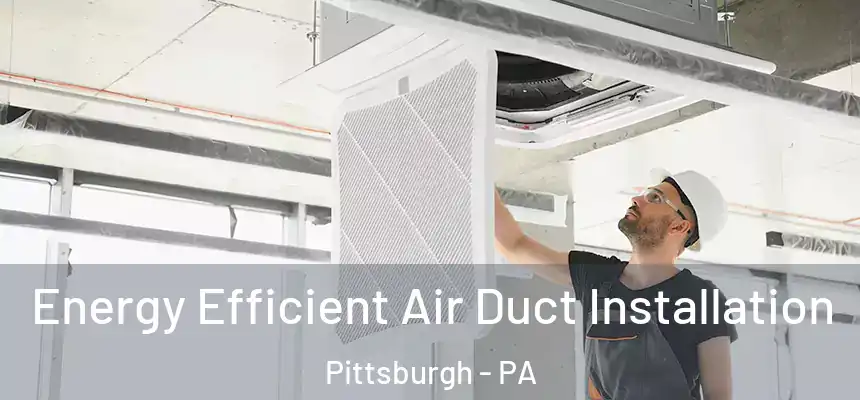  Energy Efficient Air Duct Installation Pittsburgh - PA