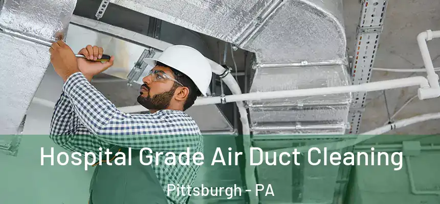 Hospital Grade Air Duct Cleaning Pittsburgh - PA