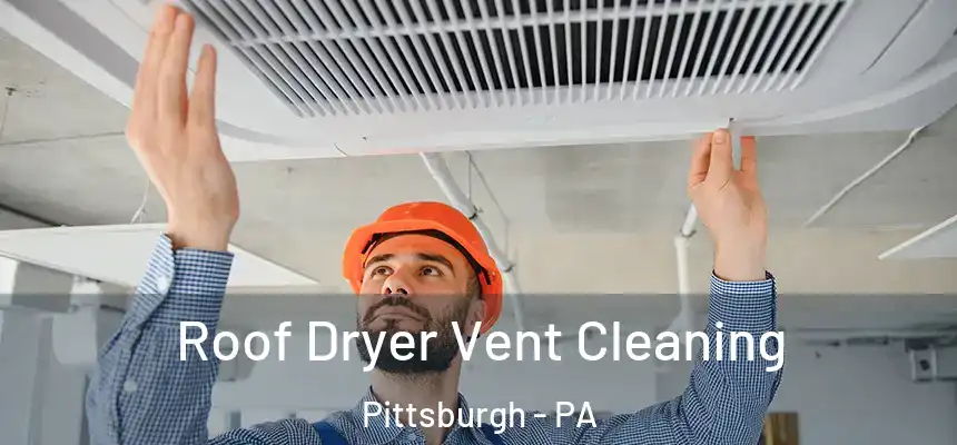 Roof Dryer Vent Cleaning Pittsburgh - PA