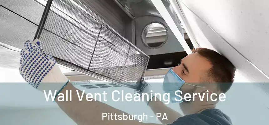 Wall Vent Cleaning Service Pittsburgh - PA
